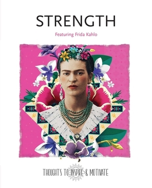 Strength: Featuring Frida Kahlo by 