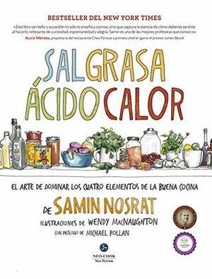 Sal, grasa, ácido, calor: El arte de dominar los cuatro elementos de la buena cocina by Samin Nosrat