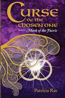 Curse of the Chosen One: Book 1 of Mark of the Faerie by Patricia Rae