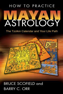 How to Practice Mayan Astrology: The Tzolkin Calendar and Your Life Path by Bruce Scofield, Barry C. Orr