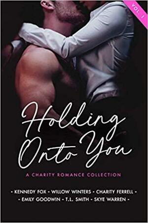 Holding Onto You: Volume 1 by Emily Goodwin, Willow Winters, Kennedy Fox, T.L. Smith, Skye Warren, Charity Ferrell