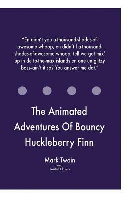 The Animated Adventures Of Bouncy Huckleberry Finn by Twisted Classics, Mark Twain