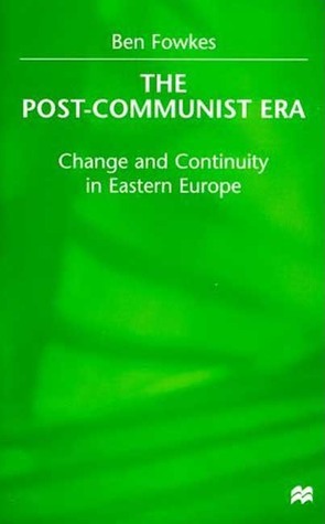 The Post-Communist Era: Change and Continuity in Eastern Europe by Ben Fowkes