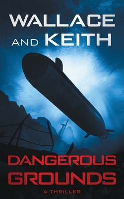 Dangerous Grounds: A Hunter Killer Novel by George Wallace, Don Keith