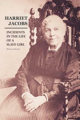 Incidents in the Life of a Slave Girl: Written by Herself by Harriet Ann Jacobs