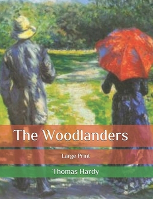 The Woodlanders: Large Print by Thomas Hardy