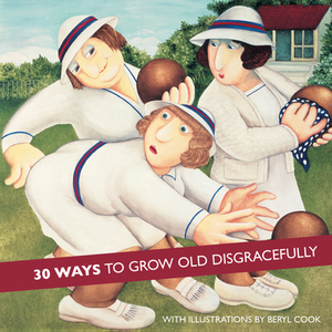 30 Ways to Grow Old Disgracefully by 