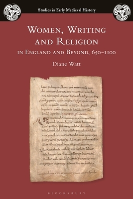 Women, Writing and Religion in England and Beyond, 650-1100 by Ian Wood, Diane Watt