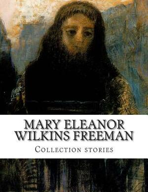 Mary Eleanor Wilkins Freeman, Collection stories by Mary Eleanor Wilkins Freeman