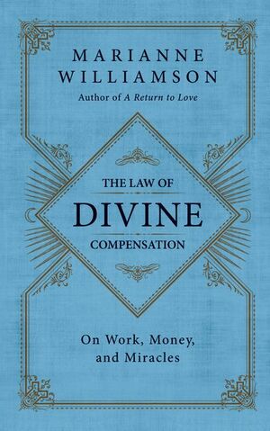 The Law of Divine Compensation: On Work, Money, and Miracles by Marianne Williamson