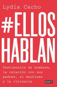 #Ellos Hablan: Testimonios de Hombres, la Relación Con Sus Padres, el Machismo y la Violencia by Lydia Cacho