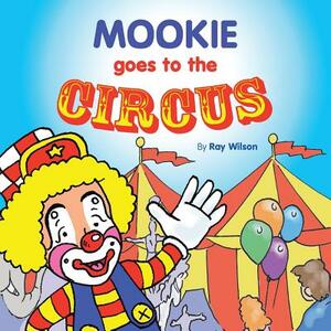 Mookie Goes to the Circus by Ray Wilson