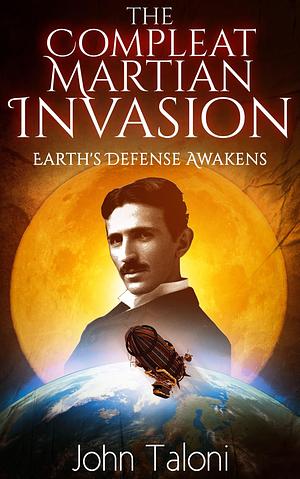 The Compleat Martian Invasion: Earth's Defense Awakens by John Taloni, John Taloni