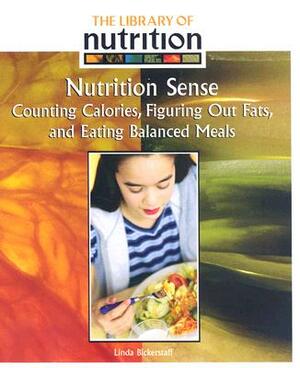 Nutrition Sense: Counting Calories, Figuring Out Fats, and Eating Balanced Meals by Linda Bickerstaff