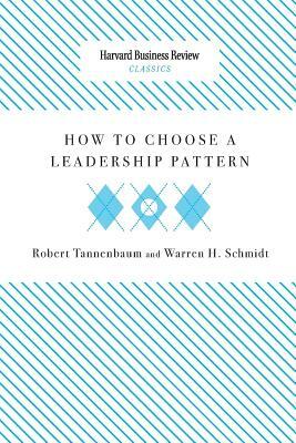 How to Choose a Leadership Pattern by Robert Tannenbaum, Warren H. Schmidt
