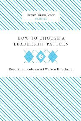 How to Choose a Leadership Pattern by Warren H. Schmidt, Robert Tannenbaum