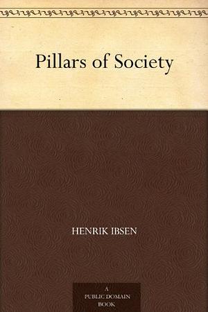 Pillars of Society  by Henrik Ibsen, Henrik Ibsen