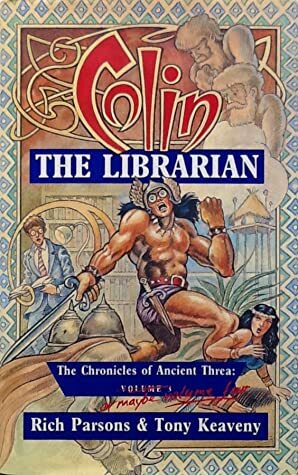 Colin the Librarian: The Chronicles of Ancient Threa: Volume 3 or Maybe Volume Four by Tony Keaveny, Rich Parsons