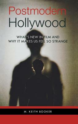 Postmodern Hollywood: What's New in Film and Why It Makes Us Feel So Strange by M. Keith Booker