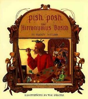 Pish, Posh, Said Hieronymus Bosch by Nancy Willard