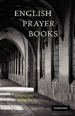 English Prayer Books: An Introduction to the Literature of Christian Public Worship by Stanley Morison
