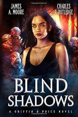 Blind Shadows: A Griffin & Price Novel by Charles R. Rutledge, James A. Moore, James A. Moore