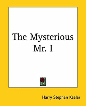 The Mysterious Mr. I by Harry Stephen Keeler