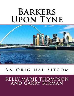 Barkers Upon Tyne: An Original Sitcom by Garry Berman, Kelly Marie Thompson