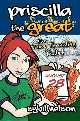 Priscilla the Great: The Time Traveling Bullet by Sybil Nelson