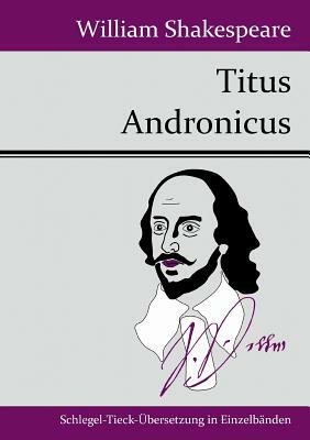 Titus Andronicus by William Shakespeare