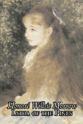 Lydia of the Pines by Honore Willsie Morrow, Fiction, Classics, Literary by Honore Willsie Morrow