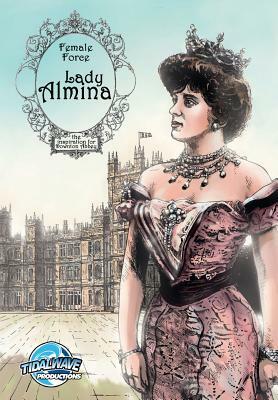 Female Force: Lady Almina: The Woman behind Downton Abbey by Michael Troy