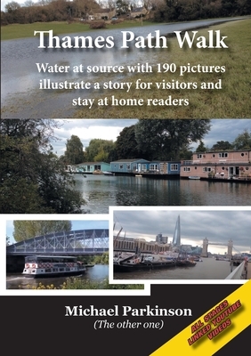 Thames Path Walk: Water at source with 190 pictures illustrate a story for visitors and stay at home readers by Michael Parkinson