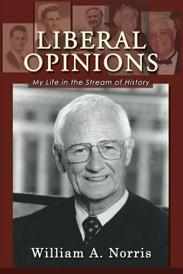 Liberal Opinions: My Life in the Stream of History by William A. Norris