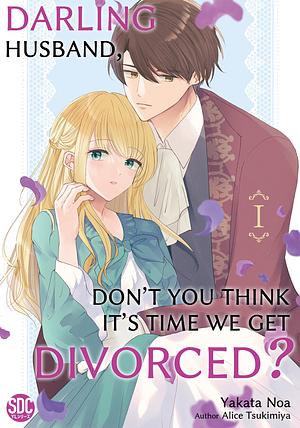 Darling Husband, Don't You Think It's Time We Get Divorced? Vol 1 by Alice Tsukimiya