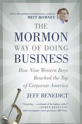 The Mormon Way of Doing Business: How Nine Western Boys Reached the Top of Corporate America by Jeff Benedict
