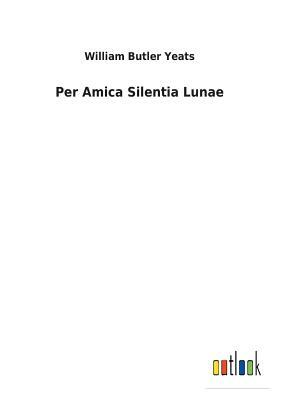 Per Amica Silentia Lunae by W.B. Yeats