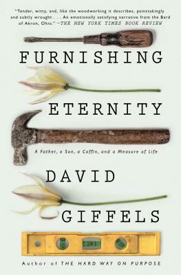 Furnishing Eternity: A Father, a Son, a Coffin, and a Measure of Life by David Giffels