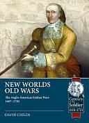 New Worlds, Old Wars: The Anglo-American Indian Wars, 1607-1678 by David Childs