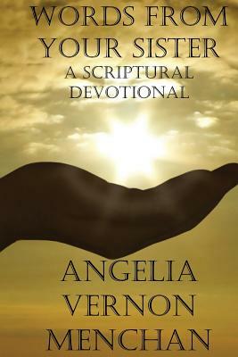 Words From Your Sister: A Scriptural Devotional by Maurice Kenneth Menchan Sr, Angelia Vernon Menchan