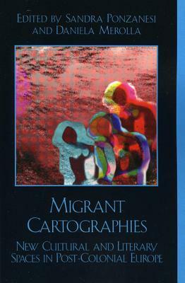 Migrant Cartographies: New Cultural and Literary Spaces in Post-Colonial Europe by Sandra Ponzanesi
