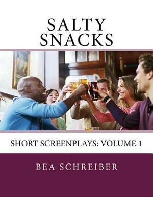 Salty Snacks: Short Screenplays: Volume 1 by Bea Schreiber