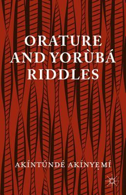 Orature and Yoraubaa Riddles by Akintunde Akinyemi, A. Akinyeme