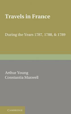 Travels in France: During the Years 1787, 1788 and 1789 by Arthur Young