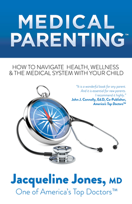 Medical Parenting: How to Navigate Health, Wellness & the Medical System with Your Child by Jacqueline Jones