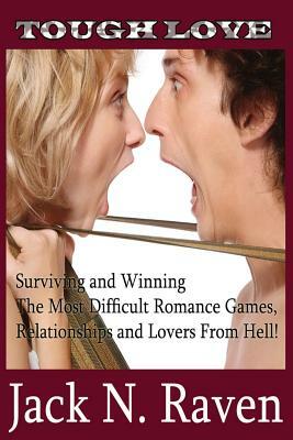 Tough Love: Surviving and Winning The Most Difficult Romance Games, Relationships and Lovers From Hell! by Jack N. Raven