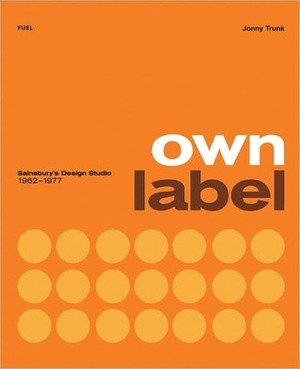 Own Label: Sainsbury's Design Studio 1962-1977 by Stephen Sorrell, Jonny Trunk, Emily King