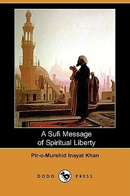 A Sufi Message of Spiritual Liberty (Dodo Press) by Pir-O-Murshid Inayat Khan