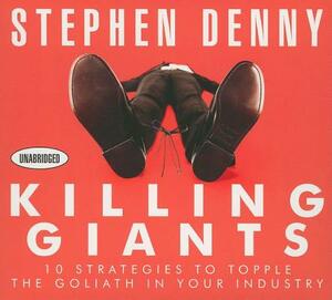 Killing Giants: 10 Strategies to Topple the Goliath in Your Industry by Stephen Denny