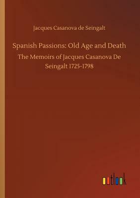 Spanish Passions: Old Age and Death by Jacques Casanova De Seingalt